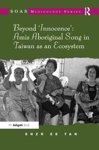 Beyond 'innocence' Amis Aboriginal Song in Taiwan as an Ecosystem