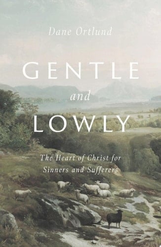 Gentle and Lowly The Heart of Christ for Sinners and Sufferers