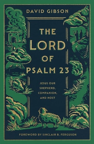 The Lord of Psalm 23 Jesus Our Shepherd, Companion, and Host