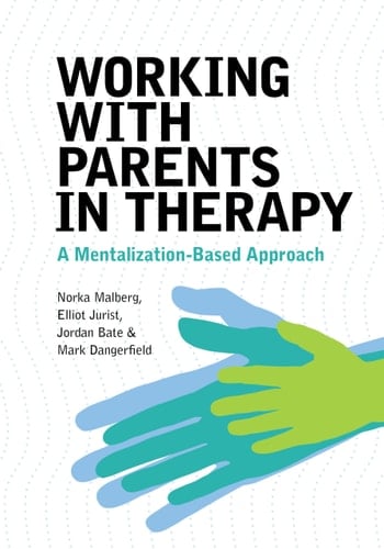 Working with Parents in Therapy A Mentalization-based Approach