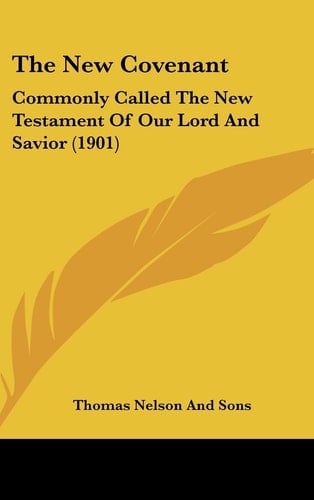The New Covenant Commonly Called the New Testament of Our Lord and Savior (1901)