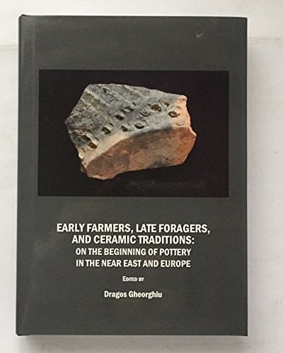 Early Farmers, Late Foragers, and Ceramic Traditions On the Beginning of Pottery in the Near East and Europe