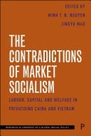 The Contradictions of Market Socialism Labour, Capital and Welfare in Privatising China and Vietnam