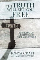 The Truth Will Set You Free - Surviving My Nightmare Of False Accusations