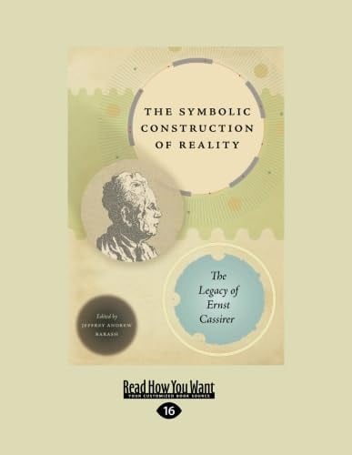 The Symbolic Construction of Reality The Legacy of Ernst Cassirer