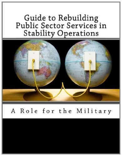 Guide to Rebuilding Public Sector Services in Stability Operations A Role for the Military