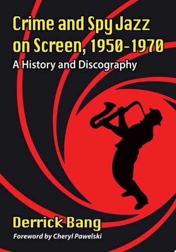 Crime and Spy Jazz on Screen, 1950-1970 A History and Discography