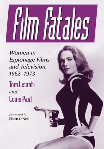 Film Fatales Women in Espionage Films and Television, 1962-1973
