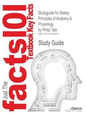 Studyguide for Seeley Principles of Anatomy and Physiology by Philip Tate, Isbn 9780077226480