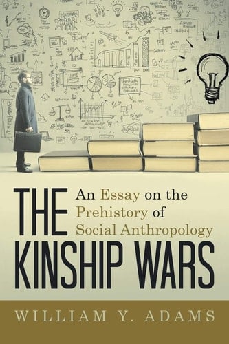 The Kinship Wars An Essay on the Prehistory of Social Anthropology