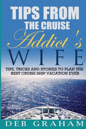 Tips From The Cruise Addict's Wife Tips and Tricks to Plan the Best Cruise Vacation Ever!