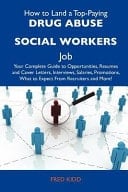 How to Land a Top-Paying Drug Abuse Social Workers Job Your Complete Guide to Opportunities, Resumes and Cover Letters, Interviews, Salaries, Promoti