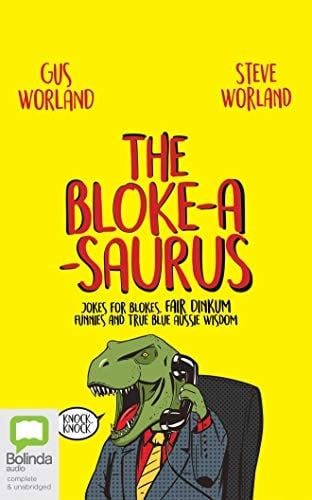 The Bloke-a-saurus: Jokes for blokes, Fair Dinkum Funnies and True Blue Aussie Wisdom