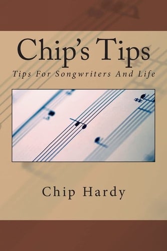 Chip's Tips Tips for Songwriters and Life