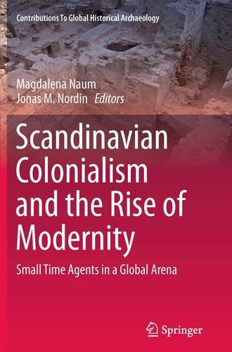 Scandinavian Colonialism and the Rise of Modernity Small Time Agents in a Global Arena