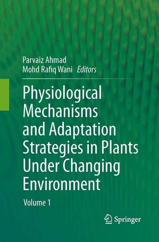 Physiological Mechanisms and Adaptation Strategies in Plants Under Changing Environment Volume 1