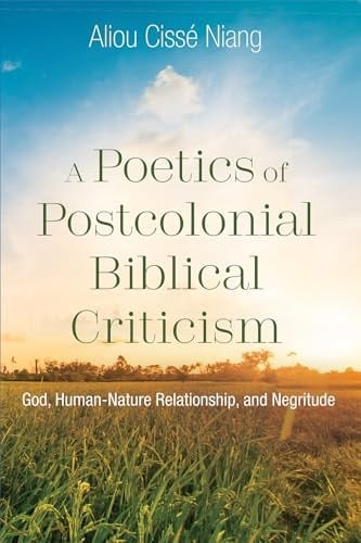 A Poetics of Postcolonial Biblical Criticism God, Human-Nature Relationship, and Negritude