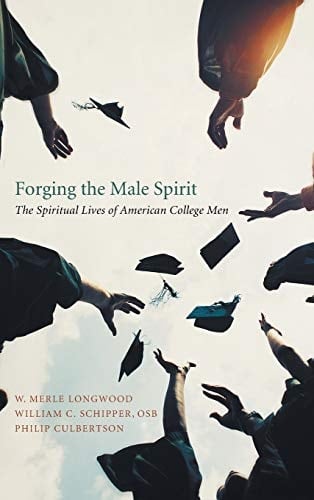 Forging the Male Spirit The Spiritual Lives of American College Men