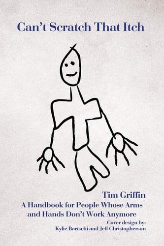 Can't Scratch That Itch A Handbook for People Whose Arms and Hands Don't Work Anymore