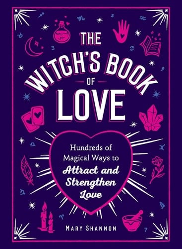 The Witch's Book of Love Hundreds of Magical Ways to Attract and Strengthen Love