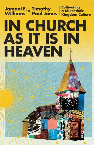 In Church as It Is in Heaven Cultivating a Multiethnic Kingdom Culture