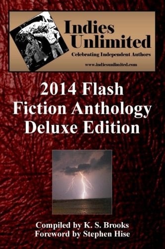 Indies Unlimited: 2014 Flash Fiction Anthology - Deluxe Edition