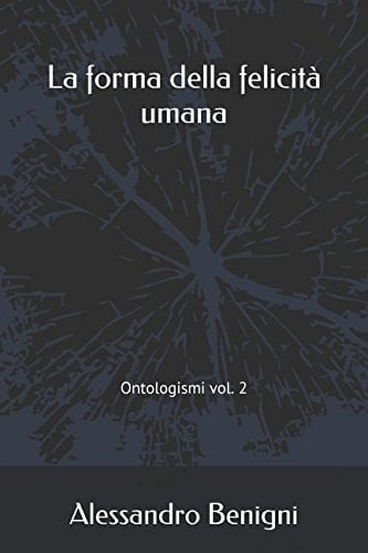 La Forma Della Felicità Umana Ontologismi Vol. 2