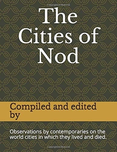 The Cities of Nod Observations by Contemporaries on the World Cities in Which They Lived and Died