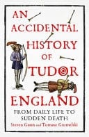 An Accidental History of Tudor England From Daily Life to Sudden Death