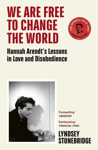 We Are Free to Change the World Hannah Arendt's Lessons in Love and Disobedience