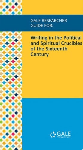 Gale Researcher Guide for: Writing in the Political and Spiritual Crucibles of the Sixteenth Century