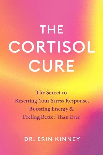 The Cortisol Cure - The Secret to Resetting Your Stress Response, Boosting Energy and Feeling Better Than Ever