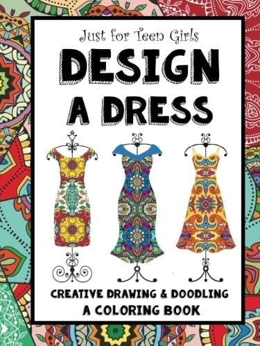 Just for Teen Girls - Design a Dress - Drawing and Coloring Book 75 Creative Styles - Fashion Dreams