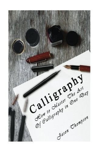 Calligraphy How to Master the Art of Calligraphy in One Day
