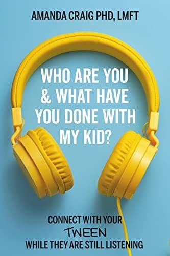 Who Are You and What Have You Done with My Kid? Connect with Your Tween While They Are Still Listening