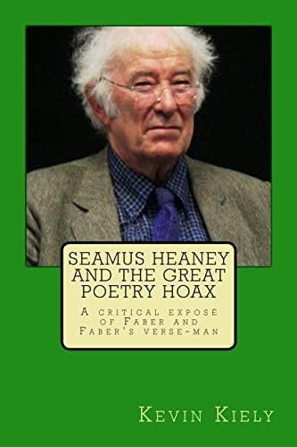 Seamus Heaney and the Great Poetry Hoax A Critical Expose of Faber and Faber's Verse-man