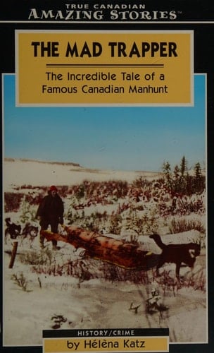 The Mad Trapper The Incredible Tale of a Famous Canadian Manhunt