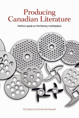 Producing Canadian Literature Authors Speak on the Literary Marketplace