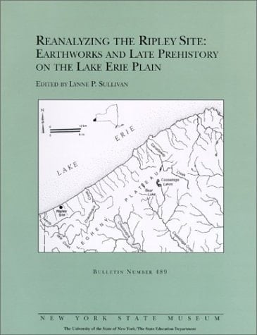 Reanalyzing the Ripley Site : Earthworks and Late Prehistory on the Lake Erie Plain (New York State Museum Bulletin 489)