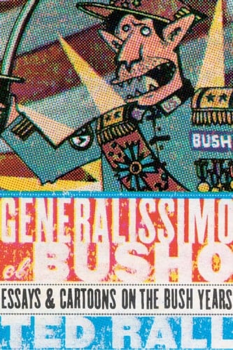 Generalissimo El Busho Essays and Cartoons on the Bush Years