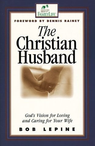The Christian Husband God's Vision of Loving and Caring for Your Wife
