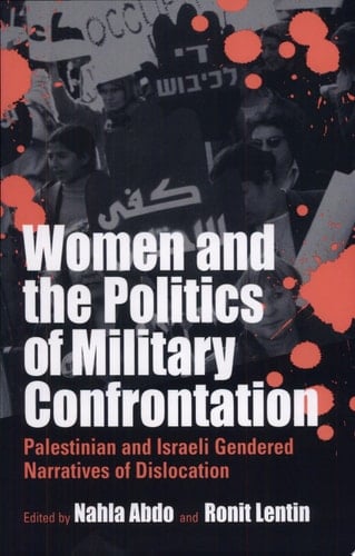 Women and the Politics of Military Confrontation Palestinian and Israeli Gendered Narratives of Dislocation