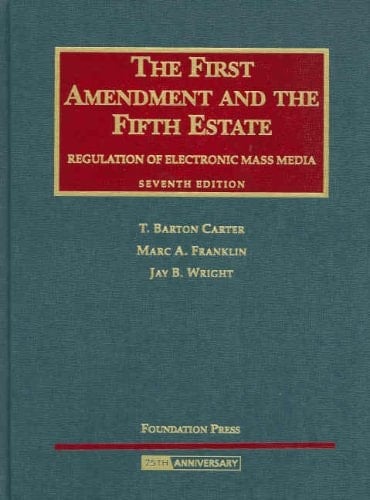 The First Amendment and The Fifth Estate: Regulation of Electronic Mass Media (University Casebook Series)