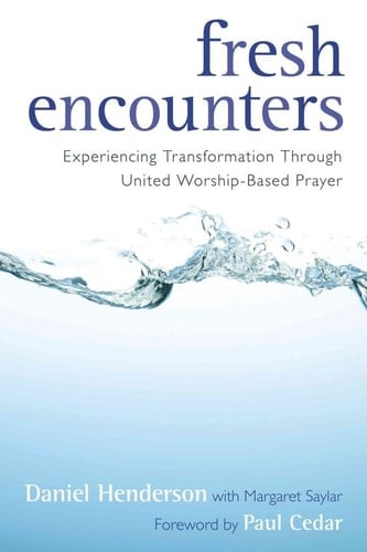 Fresh Encounters Experiencing Transformation Through United Worship-Based Prayer
