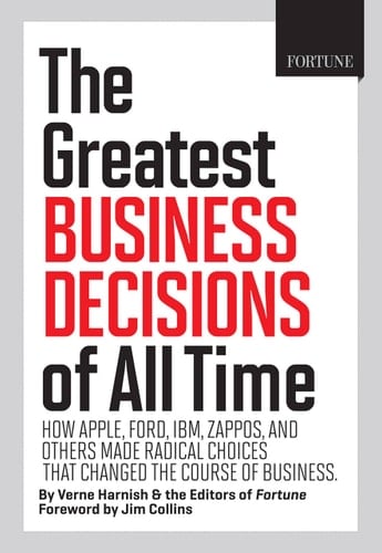 FORTUNE The Greatest Business Decisions of All Time Apple, Ford, IBM, Zappos, and others made radical choices that changed the course of business.