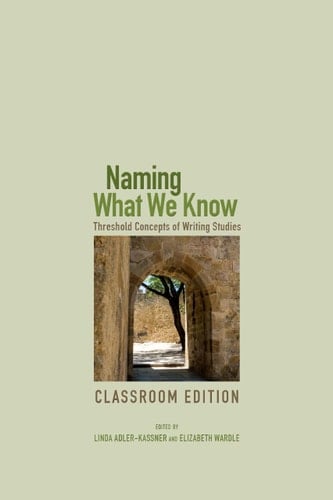 Naming What We Know, Classroom Edition Threshold Concepts of Writing Studies