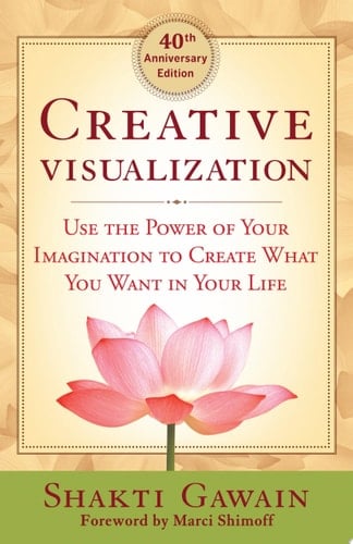Creative Visualization - 40th Anniversary Edition Use the Power of Your Imagination to Create What You Want in Your Life