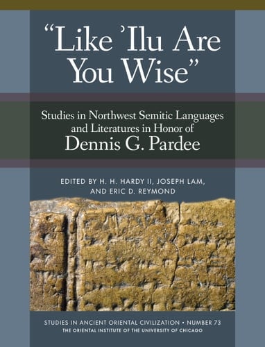 'Like 'Ilu are You Wise' Studies in Northwest Semitic Languages and Literatures in Honor of Dennis G. Pardee