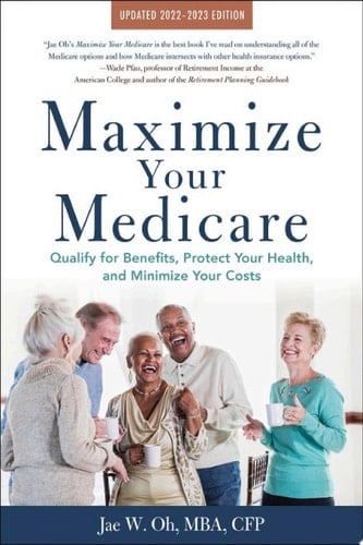 Maximize Your Medicare: 2022-2023 Edition Qualify for Benefits, Protect Your Health, and Minimize Your Costs