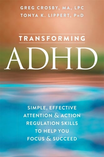 Transforming ADHD Simple, Effective Attention and Action Regulation Skills to Help You Focus and Succeed